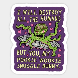 I Will Destroy All The Humans But You, My Pookie Wookie Snuggle Bunny. Sticker